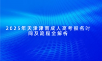 2025年天津津南成人高考報(bào)名時(shí)間及流程全解析