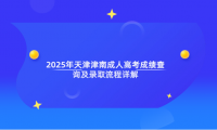 2025年天津津南成人高考成績(jī)查詢及錄取流程詳解