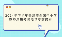 2024年下半年天津市全國中小學教師資格考試筆試考前提示 