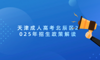 天津成人高考北辰區(qū)2025年招生政策解讀