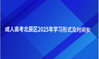 成人高考北辰區(qū)2025年學(xué)習(xí)形式及時(shí)間安排全解析