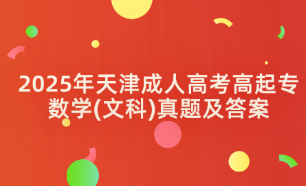 2025年天津成人高考高起專(zhuān)數(shù)學(xué)(文科)模擬真題及答案