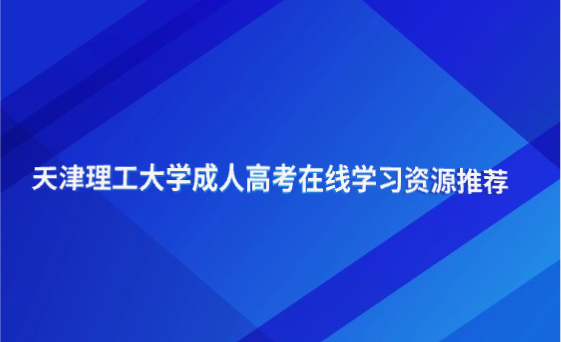 天津理工大學(xué)成人高考在線學(xué)習(xí)資源推薦