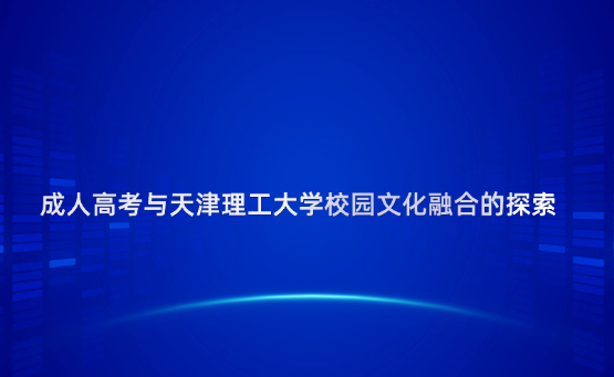成人高考與天津理工大學(xué)校園文化融合的探索