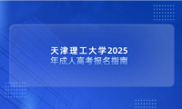 天津理工大學(xué)2025年成人高考報名指南