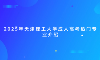 2025年天津理工大學(xué)成人高考熱門專業(yè)介紹