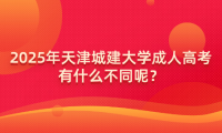 2025年天津城建大學(xué)成人高考有什么不同呢？