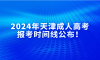 2024年天津成人高考報考時間線公布！