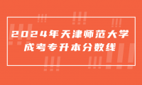 2024年天津師范大學(xué)成考專升本分?jǐn)?shù)線