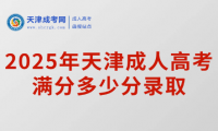 2025年天津成人高考滿分多少分錄取
