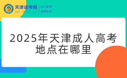 2025年天津成人高考地點在哪里