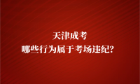 2024年天津成考哪些行為屬于考場違紀(jì)？