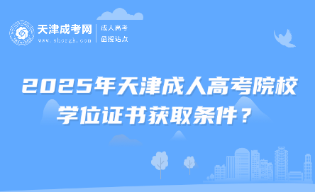 2025年天津成人高考院校學位證書獲取條件？