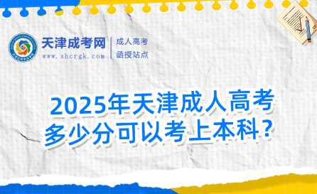 2025年天津成人高考多少分可以考上本科？