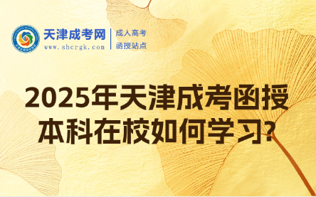 2025年天津成考函授本科在校如何學習?