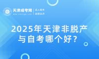 2025年天津非脫產(chǎn)與自考哪個好？
