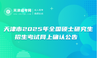 天津市2025年全國碩士研究生招生考試網(wǎng)上確認公告 