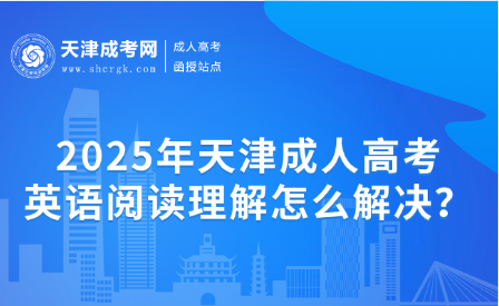 2025年天津成人高考英語閱讀理解怎么解決？