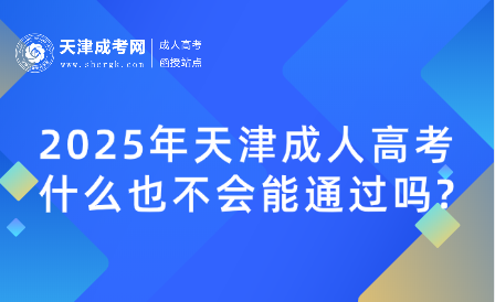 2025年天津成人高考什么也不會能通過嗎?