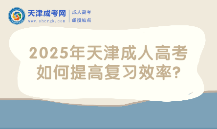 2025年天津成人高考如何提高復(fù)習(xí)效率?