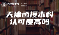 天津函授本科認(rèn)可度高嗎
