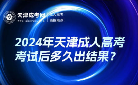 2024年天津成人高考考試后多久出結果？