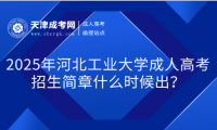 2025年河北工業(yè)大學(xué)成人高考招生簡章什么時候出？