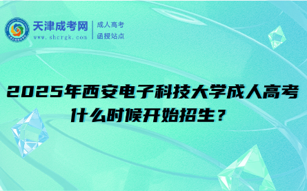 2025年西安電子科技大學(xué)成人高考什么時(shí)候開始招生？