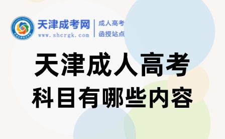 2025年天津成人高考的科目有哪些內(nèi)容？