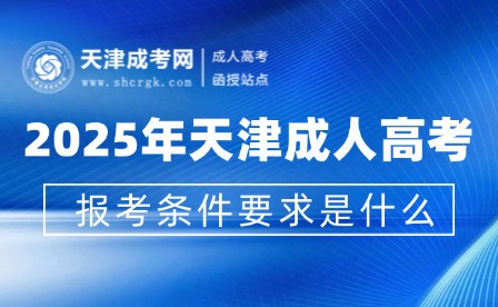 2025年天津成人高考報(bào)考條件要求是什么？
