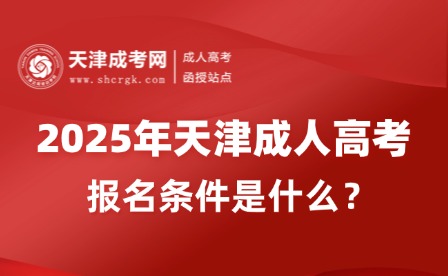 2025年天津成人高考報(bào)名條件是什么？
