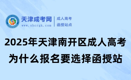 2025年天津南開區(qū)成人高考為什么報名要選擇函授站？