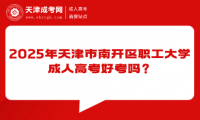 2025年天津市南開(kāi)區(qū)職工大學(xué)成人高考好考嗎？