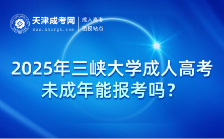 2025年三峽大學(xué)成人高考未成年能報(bào)考嗎？