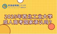 2025年西北工業(yè)大學(xué)成人高考國家承認(rèn)嗎？