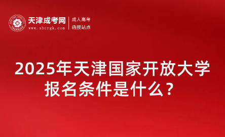 2025年天津國(guó)家開放大學(xué)報(bào)名條件是什么？