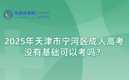 2025年天津市寧河區(qū)成人高考沒(méi)有基礎(chǔ)可以考嗎？