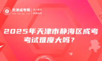2025年天津市靜海區(qū)成考考試難度大嗎？