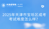 2025年天津市寶坻區(qū)成考考試難度怎么樣？