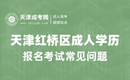 2025年天津紅橋區(qū)成人高考報(bào)名考試常見問題