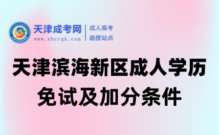 2025年天津?yàn)I海新區(qū)成人高考免試及加分條件