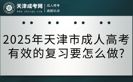 2025年天津市成人高考有效的復(fù)習(xí)要怎么做?