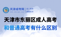 天津市東麗區(qū)成人高考和普通高考有什么區(qū)別