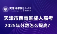 2025年天津市西青區(qū)成人高考分?jǐn)?shù)怎么提高？