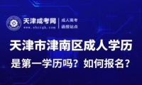 2025年天津市津南區(qū)成人高考是第一學(xué)歷嗎？如何報(bào)名？