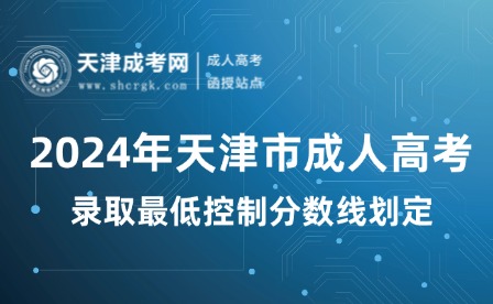 2024年天津市成人高考錄取最低控制分?jǐn)?shù)線劃定