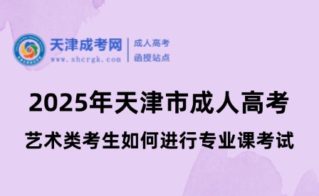 2025年天津市成人高考藝術(shù)類(lèi)考生如何進(jìn)行專(zhuān)業(yè)課考試？