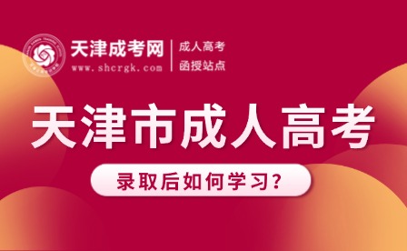 2024年天津市成人高考錄取后如何學習？
