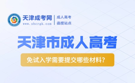 2025年天津市成人高考免試入學需要提交哪些材料？