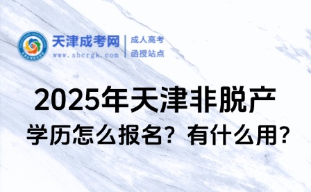 2025年天津非脫產(chǎn)學(xué)歷怎么報名？有什么用？